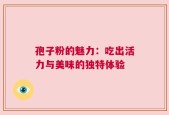 孢子粉的魅力：吃出活力与美味的独特体验