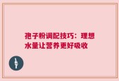 孢子粉调配技巧：理想水量让营养更好吸收