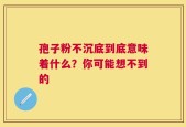 孢子粉不沉底到底意味着什么？你可能想不到的