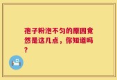 孢子粉泡不匀的原因竟然是这几点，你知道吗？