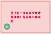 孢子粉一次吃多少克才是佳量？你可能不知道的