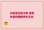 大张灵芝孢子粉 营养丰富的健康养生之选
