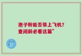 孢子粉能否带上飞机？查阅前必看这篇”