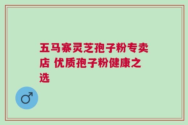 五马寨灵芝孢子粉专卖店 优质孢子粉健康之选